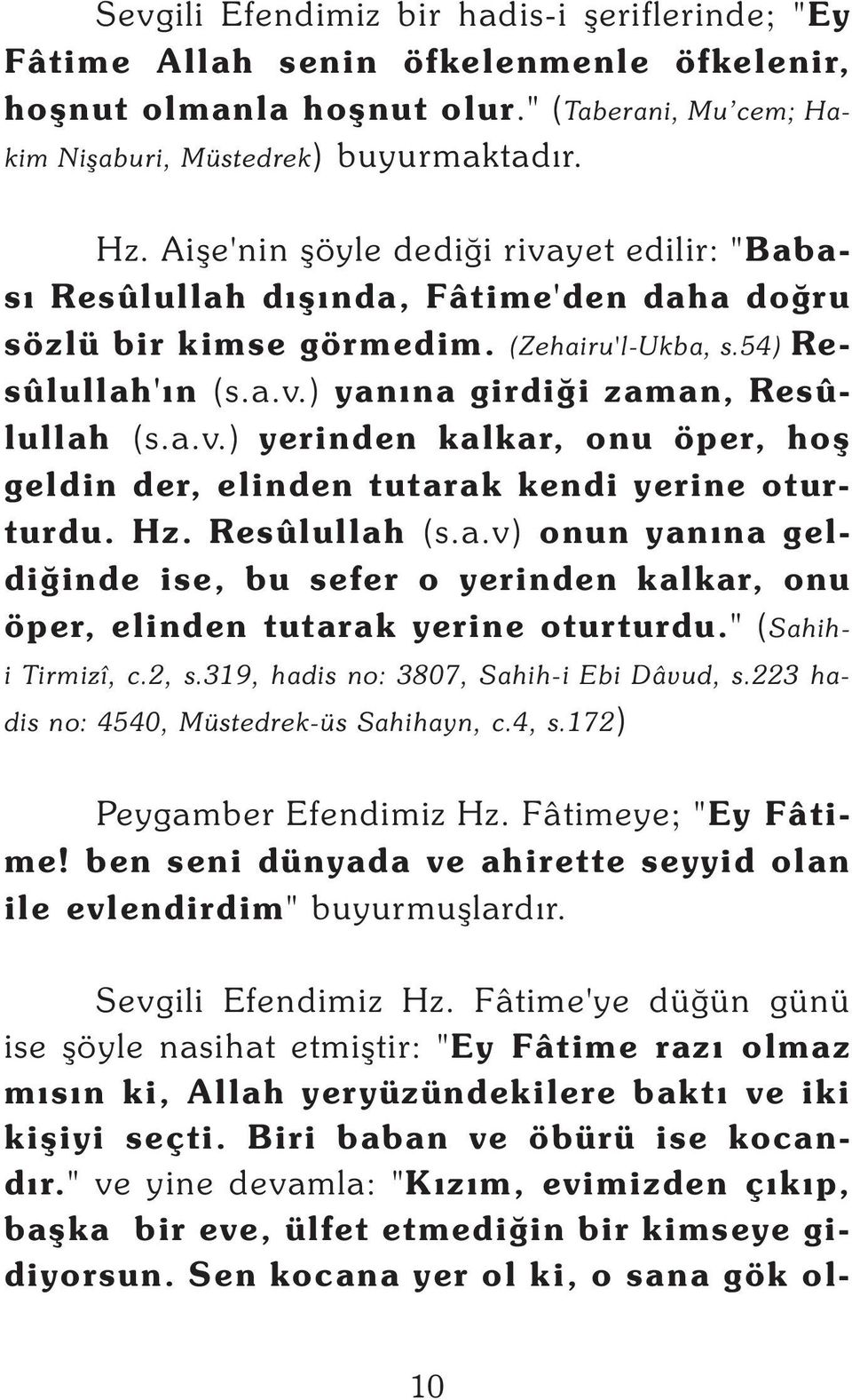 Hz. Resûlullah (s.a.v) onun yanýna geldiðinde ise, bu sefer o yerinden kalkar, onu öper, elinden tutarak yerine oturturdu." (Sahihi Tirmizî, c.2, s.319, hadis no: 3807, Sahih-i Ebi Dâvud, s.