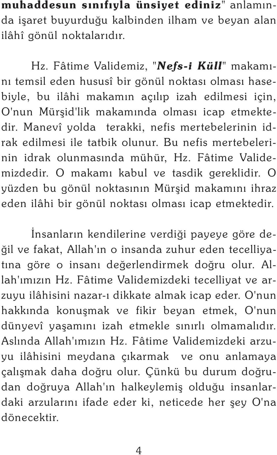 Manevî yolda terakki, nefis mertebelerinin idrak edilmesi ile tatbik olunur. Bu nefis mertebelerinin idrak olunmasýnda mühür, Hz. Fâtime Validemizdedir. O makamý kabul ve tasdik gereklidir.