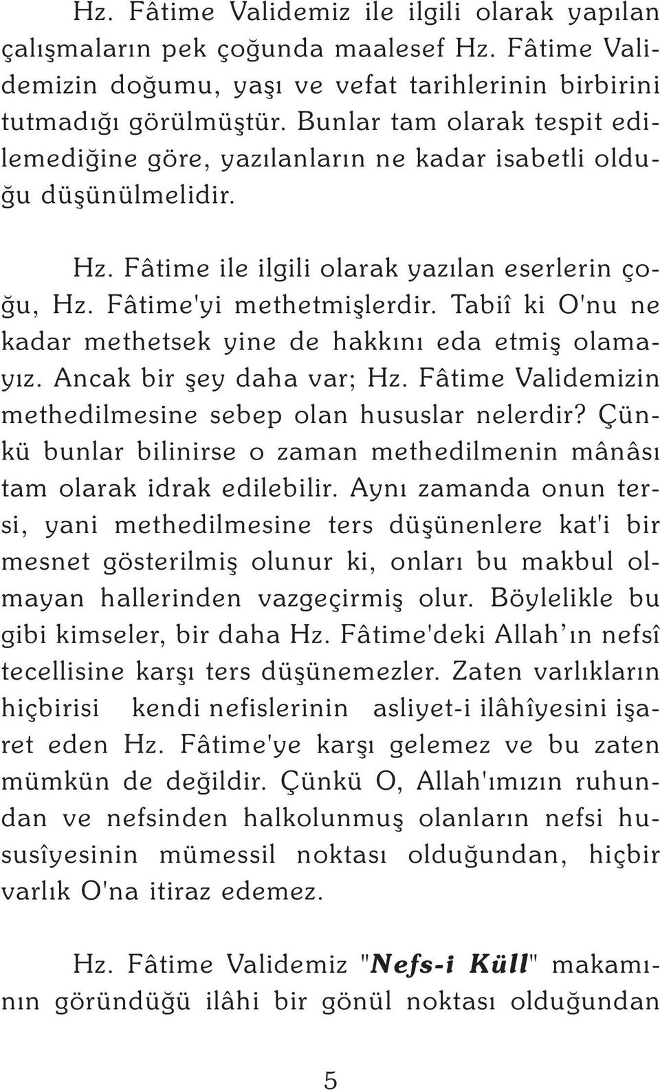 Tabiî ki O'nu ne kadar methetsek yine de hakkýný eda etmiþ olamayýz. Ancak bir þey daha var; Hz. Fâtime Validemizin methedilmesine sebep olan hususlar nelerdir?