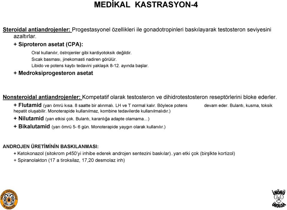 + Medroksiprogesteron asetat Nonsteroidal antiandrojenler: Kompetatif olarak testosteron ve dihidrotestosteron reseptörlerini bloke ederler. + Flutamid (yarı ömrü kısa. 8 saatte bir alınmalı.