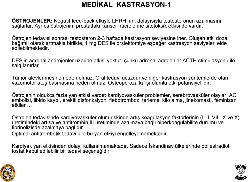 Oluşan etki doza bağımlı olarak artmakla birlikte, 1 mg DES ile orşiektomiye eşdeğer kastrasyon seviyeleri elde edilebilmektedir.