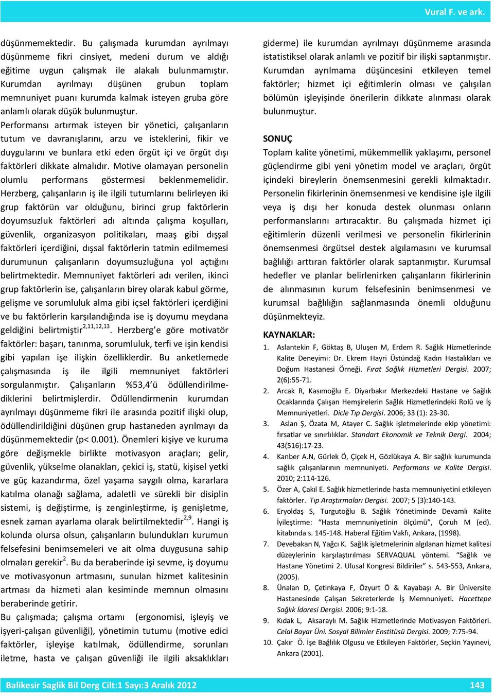 Performansı artırmak isteyen bir yönetici, çalışanların tutum ve davranışlarını, arzu ve isteklerini, fikir ve duygularını ve bunlara etki eden örgüt içi ve örgüt dışı faktörleri dikkate almalıdır.