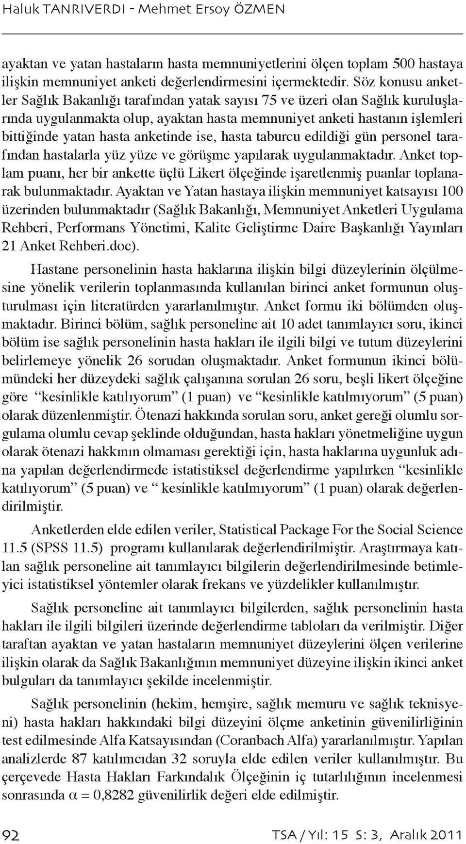 anketinde ise, hasta taburcu edildiği gün personel tarafından hastalarla yüz yüze ve görüşme yapılarak uygulanmaktadır.