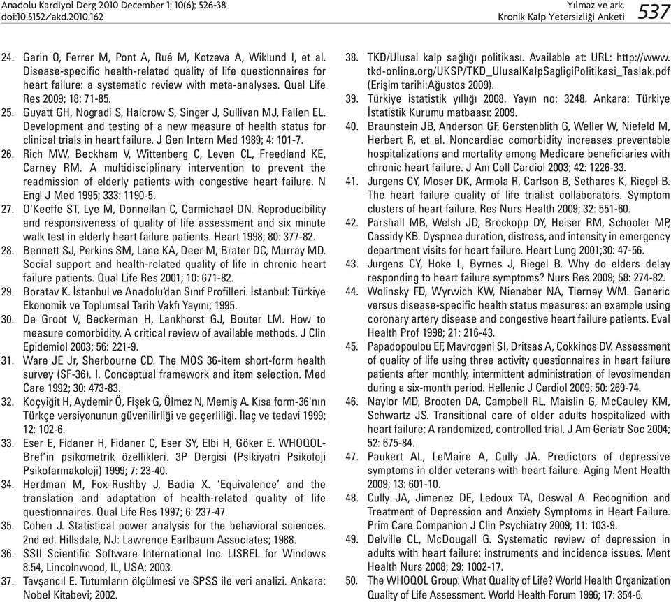 Guyatt GH, Nogradi S, Halcrow S, Singer J, Sullivan MJ, Fallen EL. Development and testing of a new measure of health status for clinical trials in heart failure. J Gen Intern Med 1989; 4: 101-7. 26.