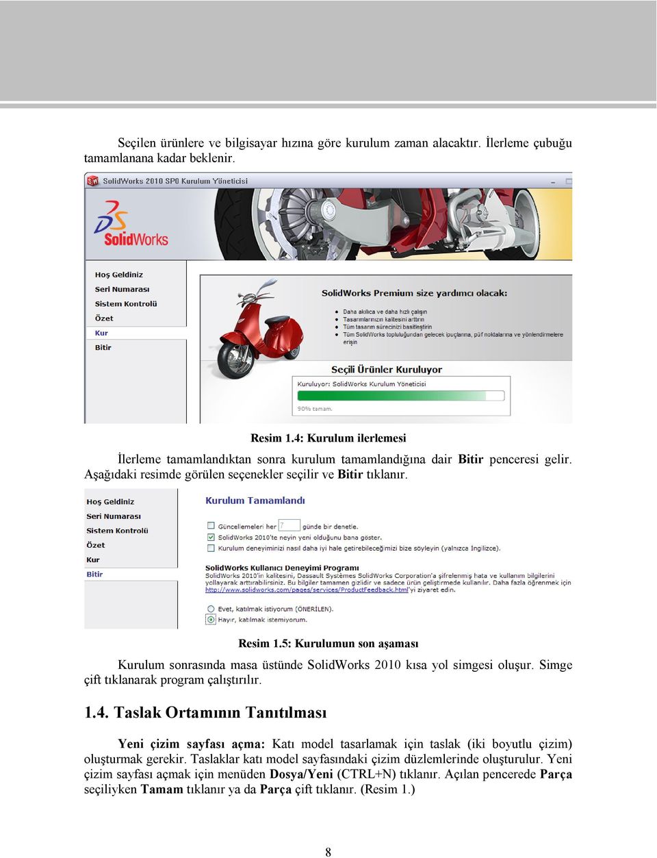 5: Kurulumun son aşaması Kurulum sonrasında masa üstünde SolidWorks 2010 kısa yol simgesi oluşur. Simge çift tıklanarak program çalıştırılır. 1.4.