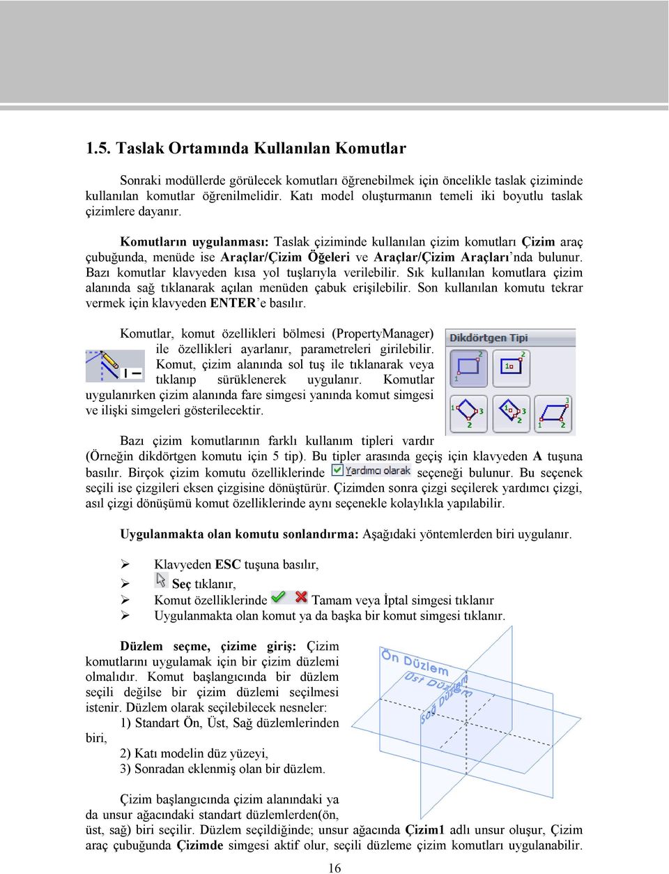 Komutların uygulanması: Taslak çiziminde kullanılan çizim komutları Çizim araç çubuğunda, menüde ise Araçlar/Çizim Öğeleri ve Araçlar/Çizim Araçları nda bulunur.