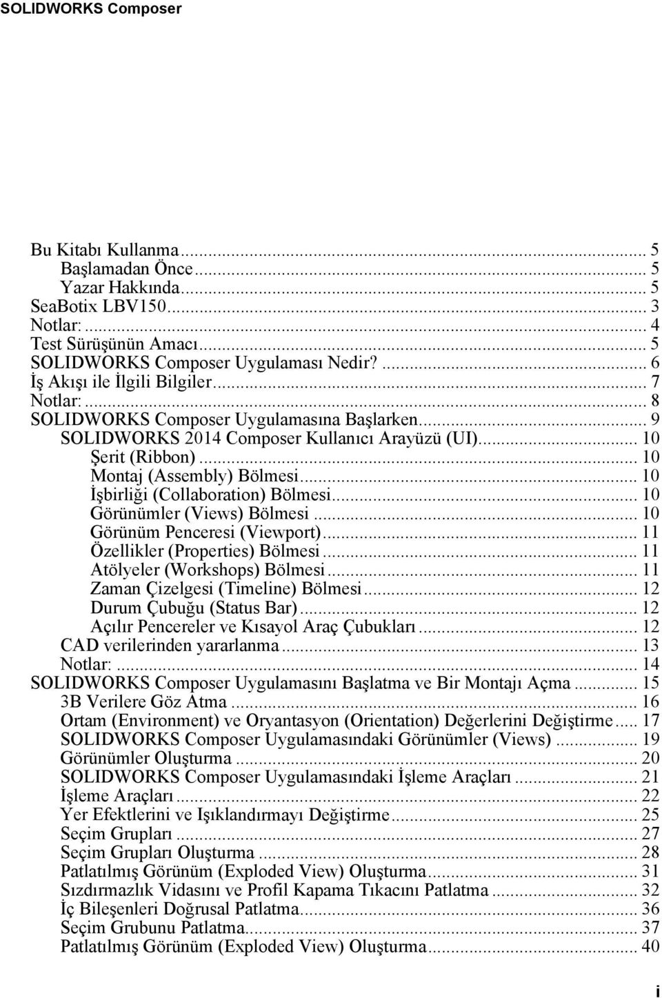 .. 10 İşbirliği (Collaboration) Bölmesi... 10 Görünümler (Views) Bölmesi... 10 Görünüm Penceresi (Viewport)... 11 Özellikler (Properties) Bölmesi... 11 Atölyeler (Workshops) Bölmesi.