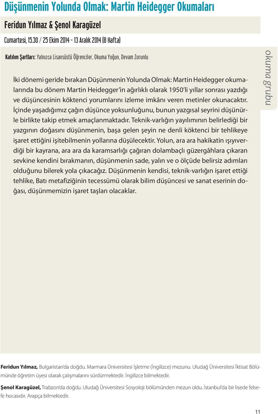 okumalarında bu dönem Martin Heidegger in ağırlıklı olarak 1950 li yıllar sonrası yazdığı ve düşüncesinin köktenci yorumlarını izleme imkânı veren metinler okunacaktır.