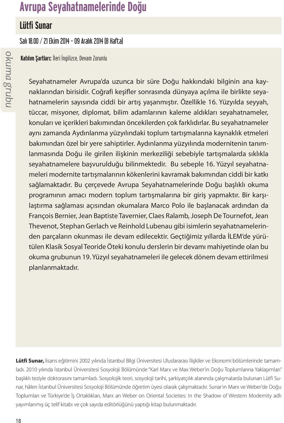 Coğrafi keşifler sonrasında dünyaya açılma ile birlikte seyahatnamelerin sayısında ciddi bir artış yaşanmıştır. Özellikle 16.