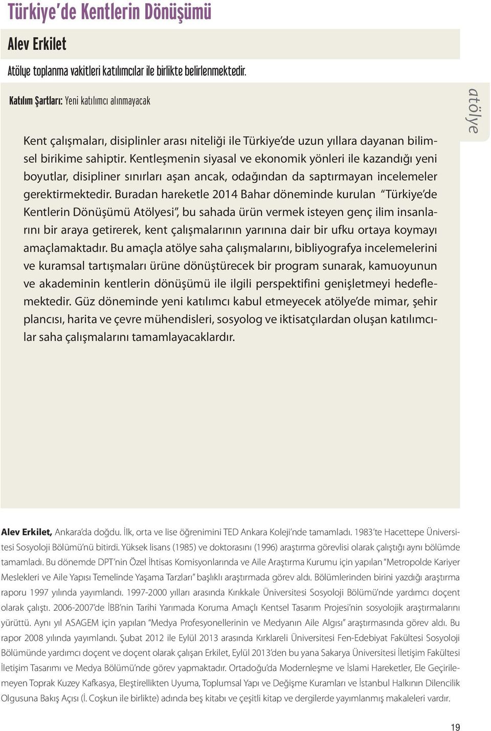 Kentleşmenin siyasal ve ekonomik yönleri ile kazandığı yeni boyutlar, disipliner sınırları aşan ancak, odağından da saptırmayan incelemeler gerektirmektedir.