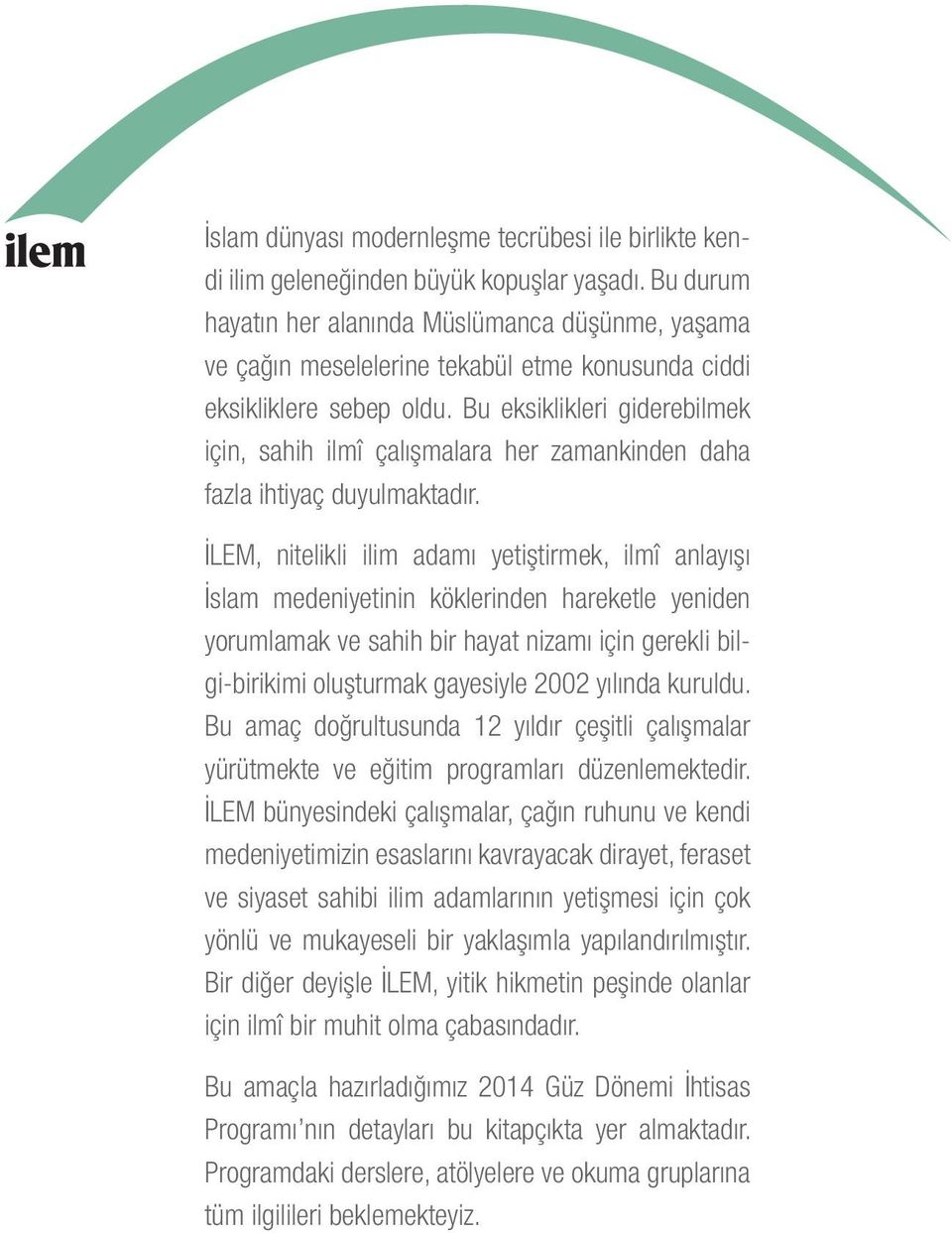 Bu eksiklikleri giderebilmek için, sahih ilmî çalışmalara her zamankinden daha fazla ihtiyaç duyulmaktadır.