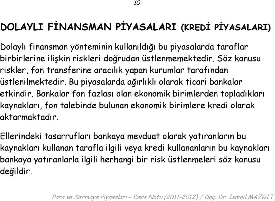 Bankalar fon fazlası olan ekonomik birimlerden topladıkları kaynakları, fon talebinde bulunan ekonomik birimlere kredi olarak aktarmaktadır.