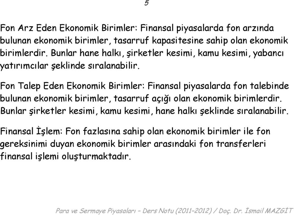 Fon Talep Eden Ekonomik Birimler: Finansal piyasalarda fon talebinde bulunan ekonomik birimler, tasarruf açığı olan ekonomik birimlerdir.