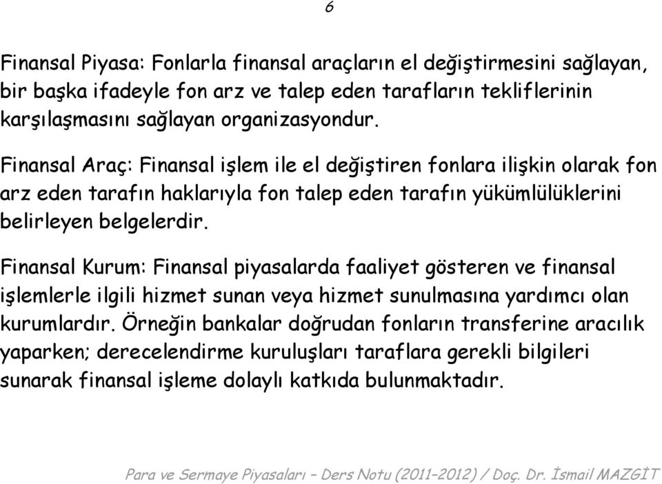 Finansal Araç: Finansal işlem ile el değiştiren fonlara ilişkin olarak fon arz eden tarafın haklarıyla fon talep eden tarafın yükümlülüklerini belirleyen belgelerdir.