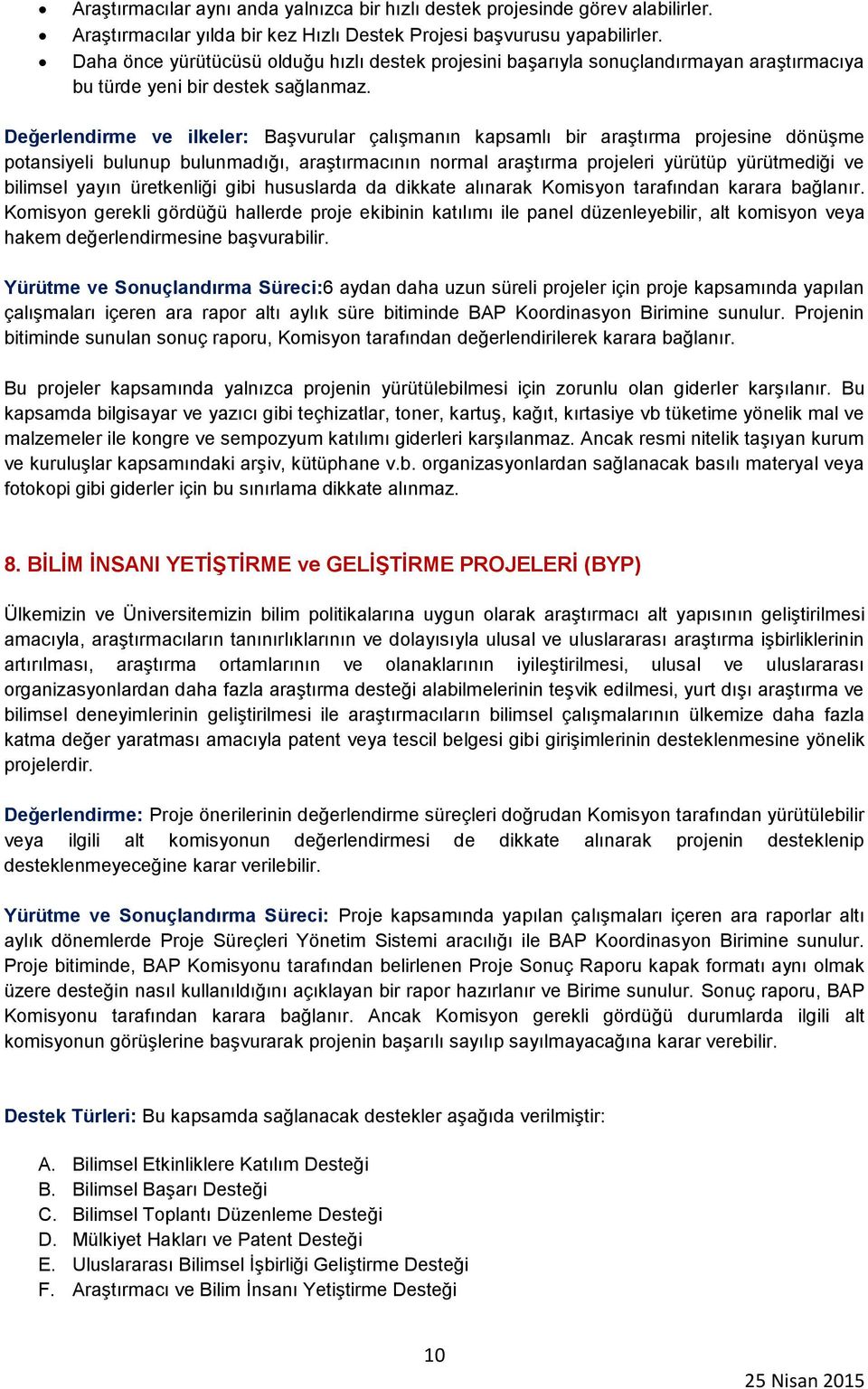 Değerlendirme ve ilkeler: Başvurular çalışmanın kapsamlı bir araştırma projesine dönüşme potansiyeli bulunup bulunmadığı, araştırmacının normal araştırma projeleri yürütüp yürütmediği ve bilimsel