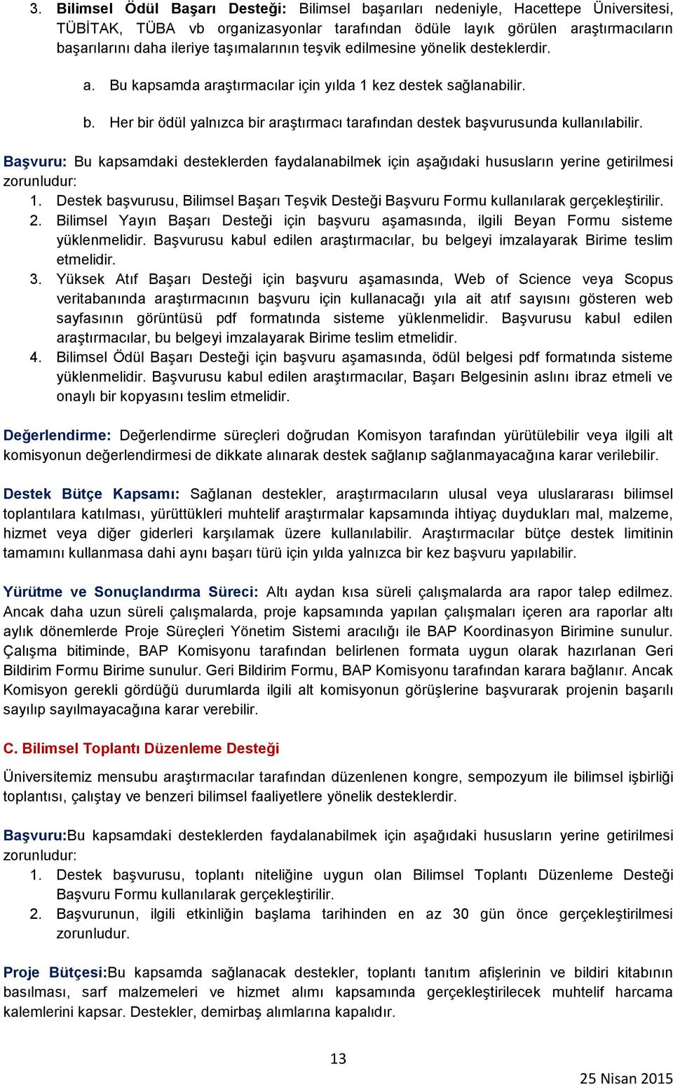 Her bir ödül yalnızca bir araştırmacı tarafından destek başvurusunda kullanılabilir. Başvuru: Bu kapsamdaki desteklerden faydalanabilmek için aşağıdaki hususların yerine getirilmesi zorunludur: 1.