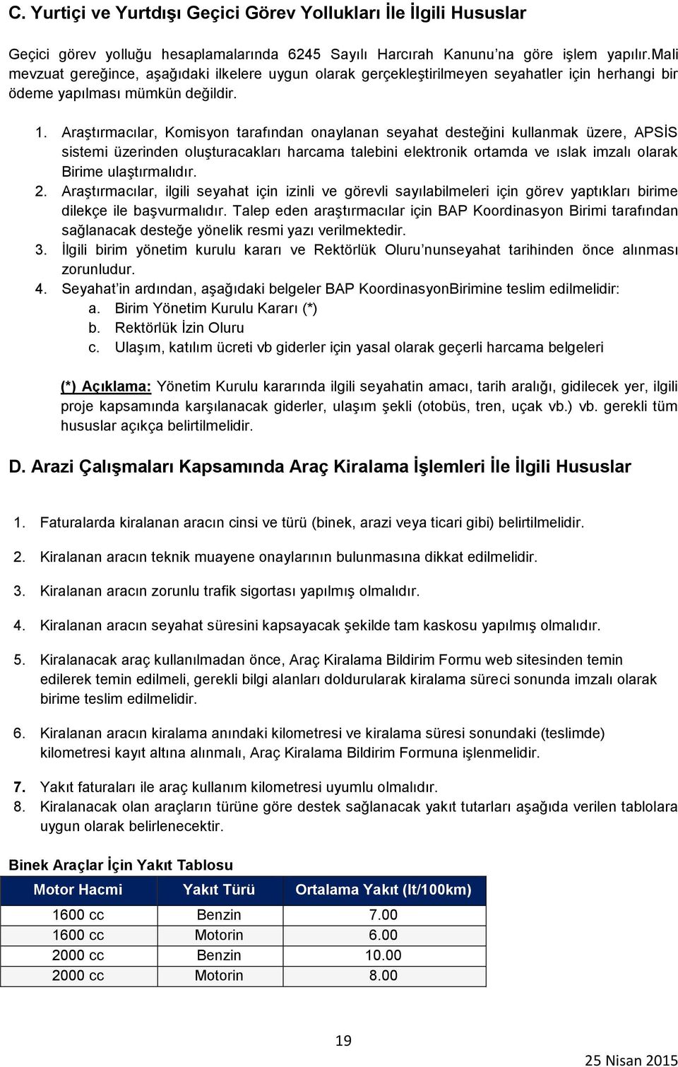 Araştırmacılar, Komisyon tarafından onaylanan seyahat desteğini kullanmak üzere, APSİS sistemi üzerinden oluşturacakları harcama talebini elektronik ortamda ve ıslak imzalı olarak Birime