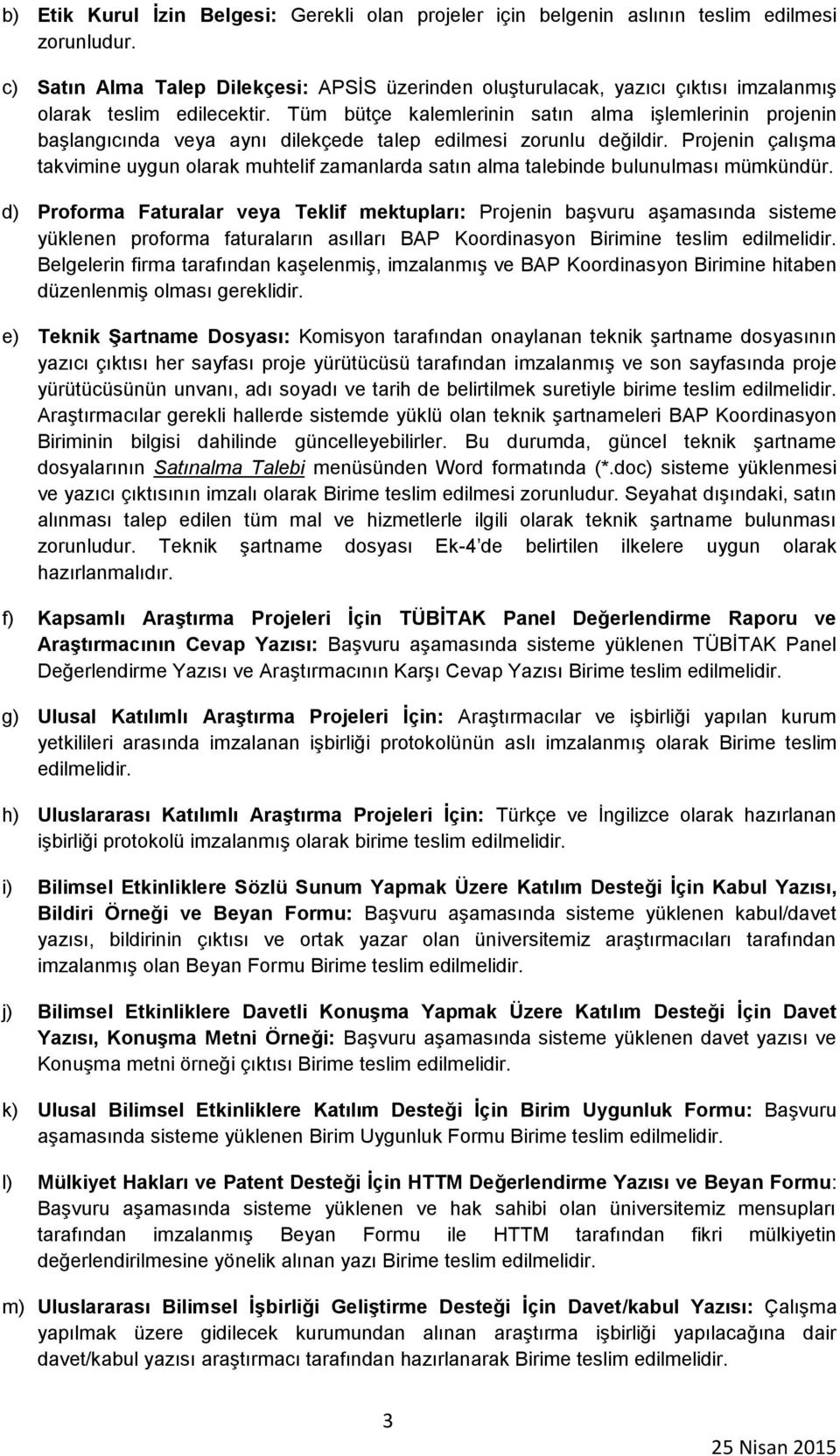 Tüm bütçe kalemlerinin satın alma işlemlerinin projenin başlangıcında veya aynı dilekçede talep edilmesi zorunlu değildir.