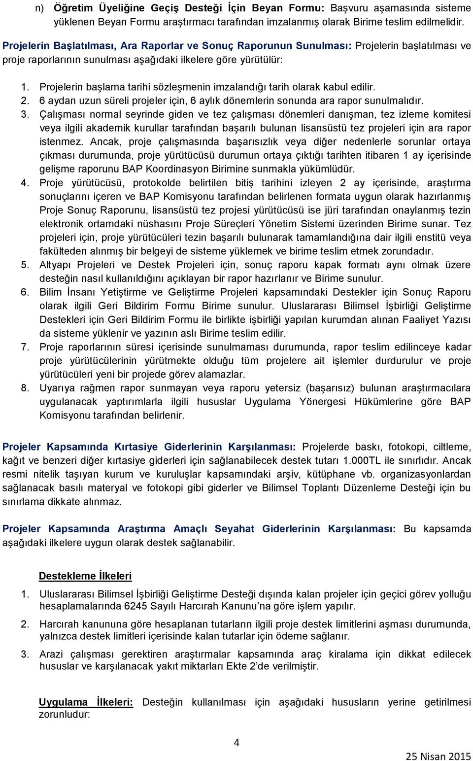 Projelerin başlama tarihi sözleşmenin imzalandığı tarih olarak kabul edilir. 2. 6 aydan uzun süreli projeler için, 6 aylık dönemlerin sonunda ara rapor sunulmalıdır. 3.