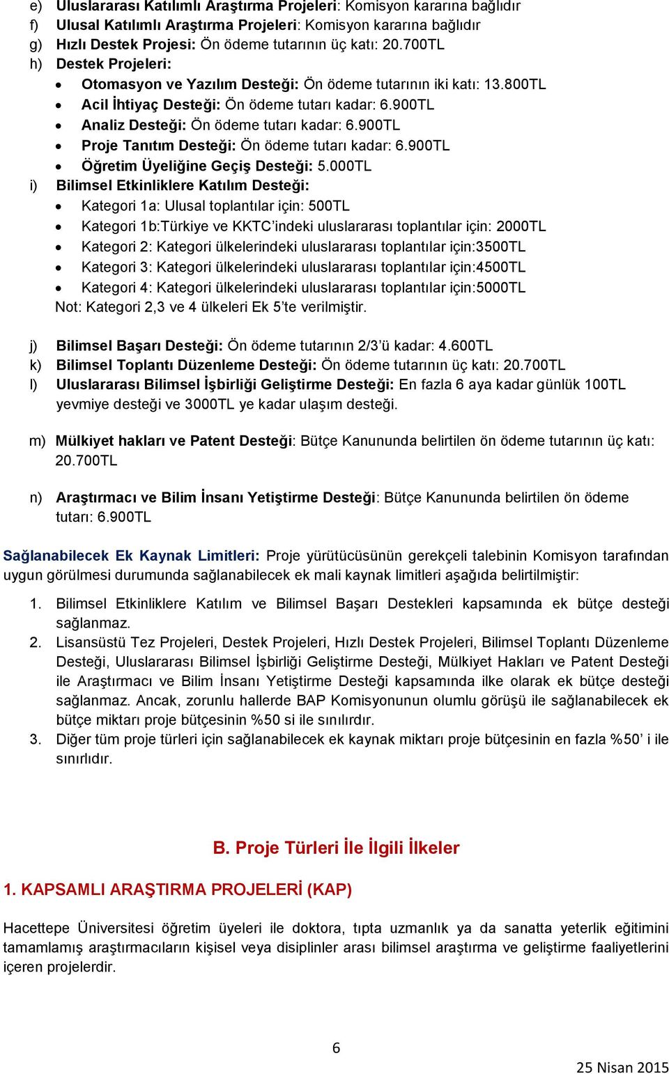 900TL Proje Tanıtım Desteği: Ön ödeme tutarı kadar: 6.900TL Öğretim Üyeliğine Geçiş Desteği: 5.