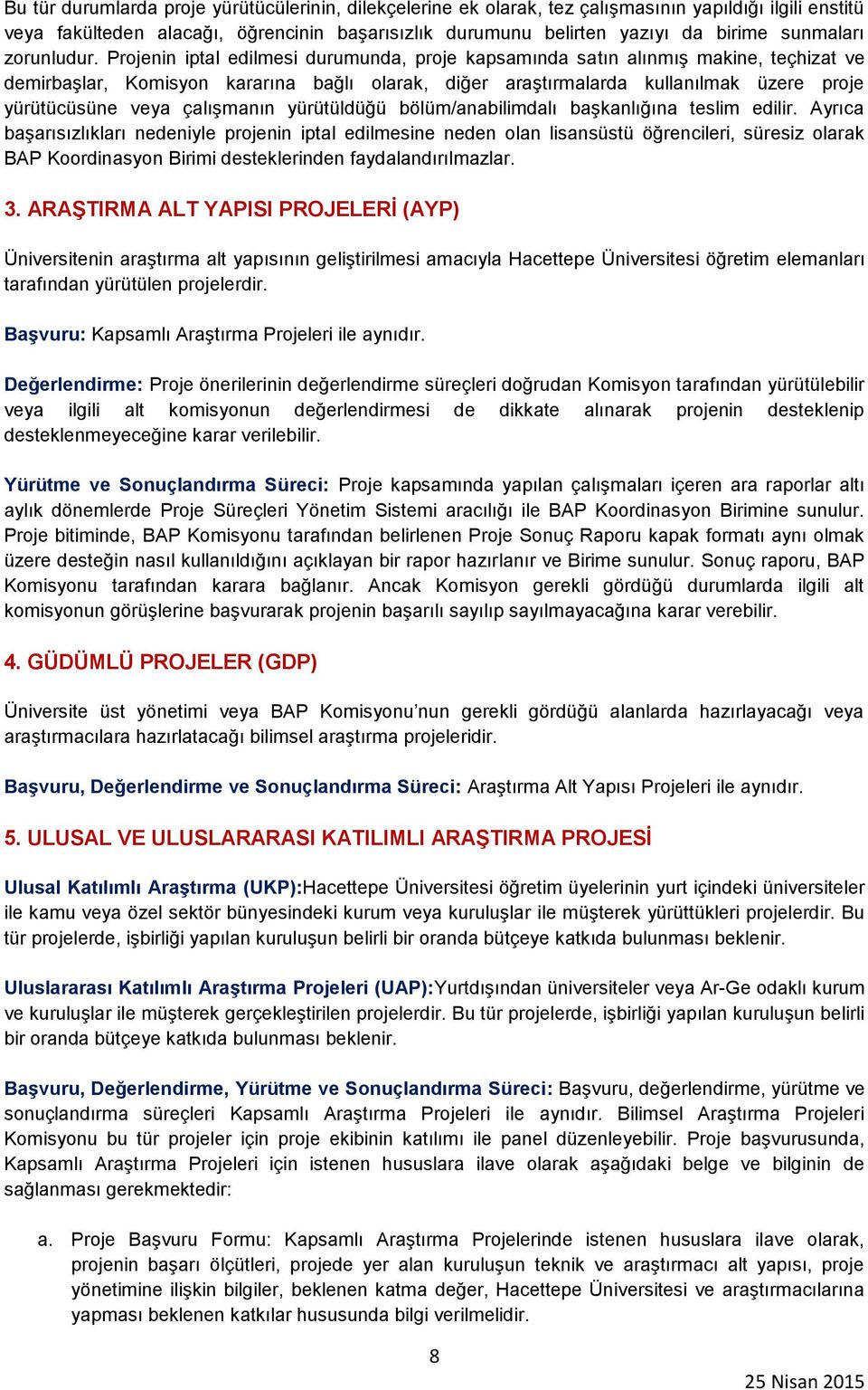 Projenin iptal edilmesi durumunda, proje kapsamında satın alınmış makine, teçhizat ve demirbaşlar, Komisyon kararına bağlı olarak, diğer araştırmalarda kullanılmak üzere proje yürütücüsüne veya