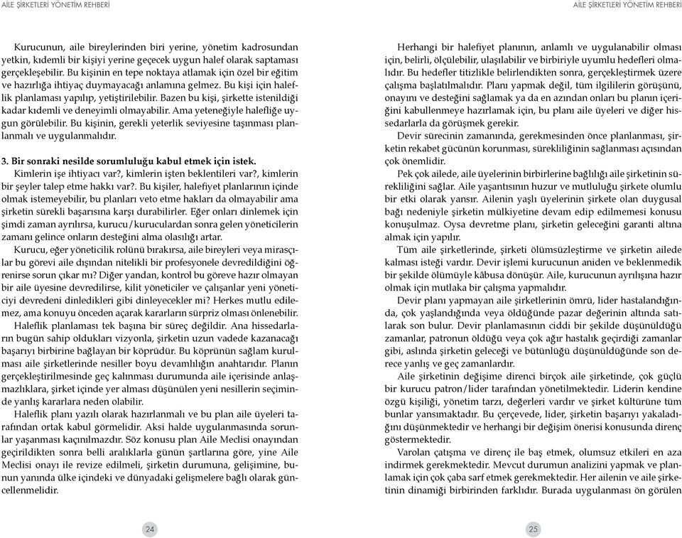 Bazen bu kişi, şirkette istenildiği kadar kıdemli ve deneyimli olmayabilir. Ama yeteneğiyle halefliğe uygun görülebilir.