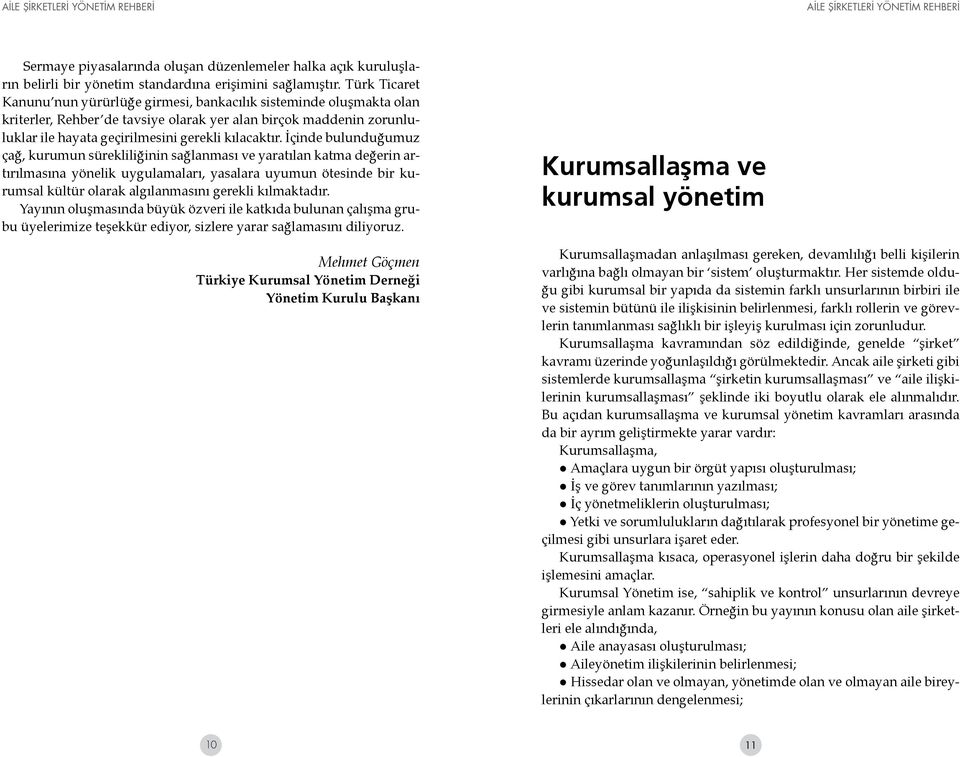 İçinde bulunduğumuz çağ, kurumun sürekliliğinin sağlanması ve yaratılan katma değerin artırılmasına yönelik uygulamaları, yasalara uyumun ötesinde bir kurumsal kültür olarak algılanmasını gerekli