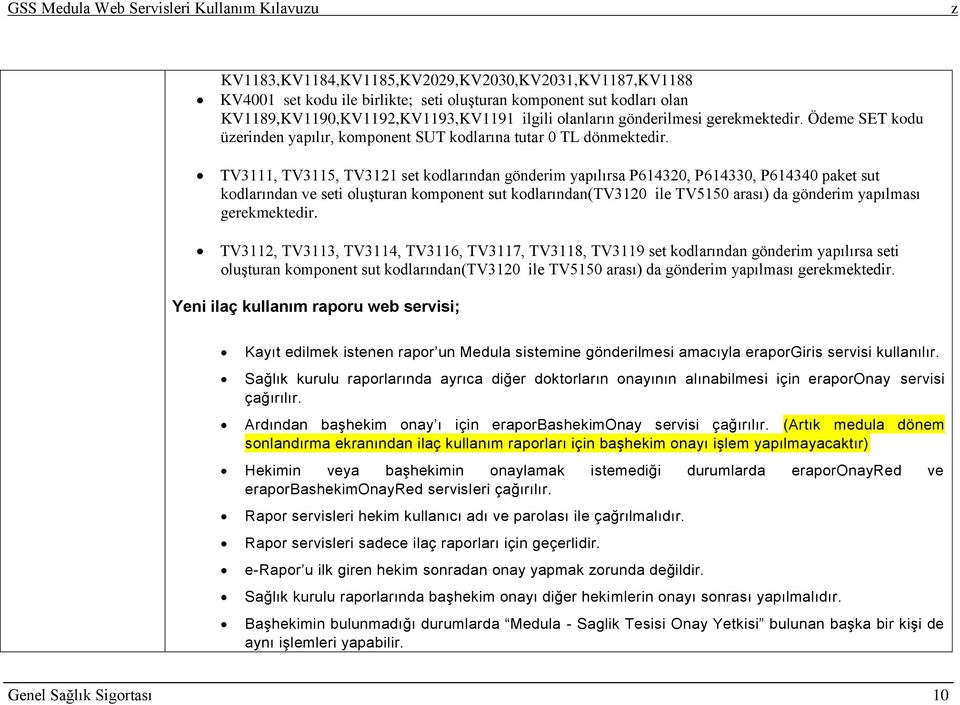 TV3111, TV3115, TV3121 set kodlarından gönderim yapılırsa P614320, P614330, P614340 paket sut kodlarından ve seti oluşturan komponent sut kodlarından(tv3120 ile TV5150 arası) da gönderim yapılması