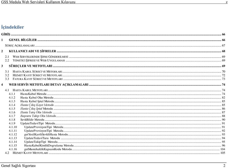 .. 73 4 WEB SERVİS METOTLARI DETAY AÇIKLAMALARI... 74 4.1 HASTA KABUL METOTLARI... 74 4.1.1 HastaKabul Metodu... 74 4.1.2 Hasta Kabul Oku Metodu... 82 4.1.3 Hasta Kabul Iptal Metodu... 85 4.1.4 Hasta Çıkış Kayıt Metodu.