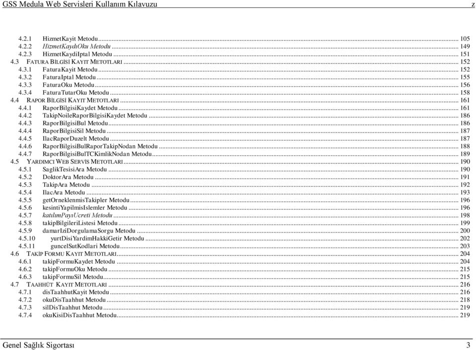 .. 186 4.4.3 RaporBilgisiBul Metodu... 186 4.4.4 RaporBilgisiSil Metodu... 187 4.4.5 IlacRaporDuelt Metodu... 187 4.4.6 RaporBilgisiBulRaporTakipNodan Metodu... 188 4.4.7 RaporBilgisiBulTCKimlikNodan Metodu.