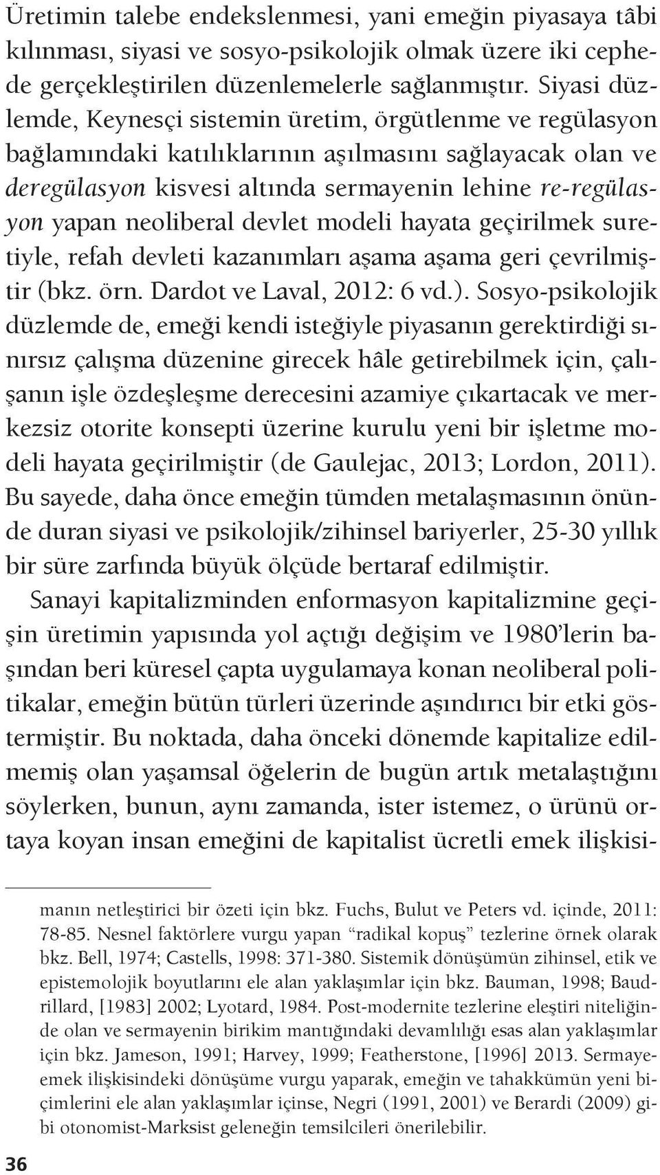 neoliberal devlet modeli hayata geçirilmek suretiyle, refah devleti kazanımları aşama aşama geri çevrilmiştir (bkz. örn. Dardot ve Laval, 2012: 6 vd.).