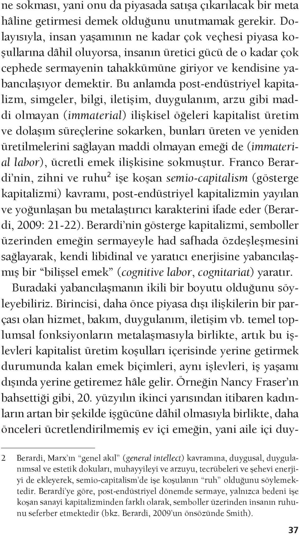 Bu anlamda post-endüstriyel kapitalizm, simgeler, bilgi, iletişim, duygulanım, arzu gibi maddi olmayan (immaterial) ilişkisel öğeleri kapitalist üretim ve dolaşım süreçlerine sokarken, bunları üreten