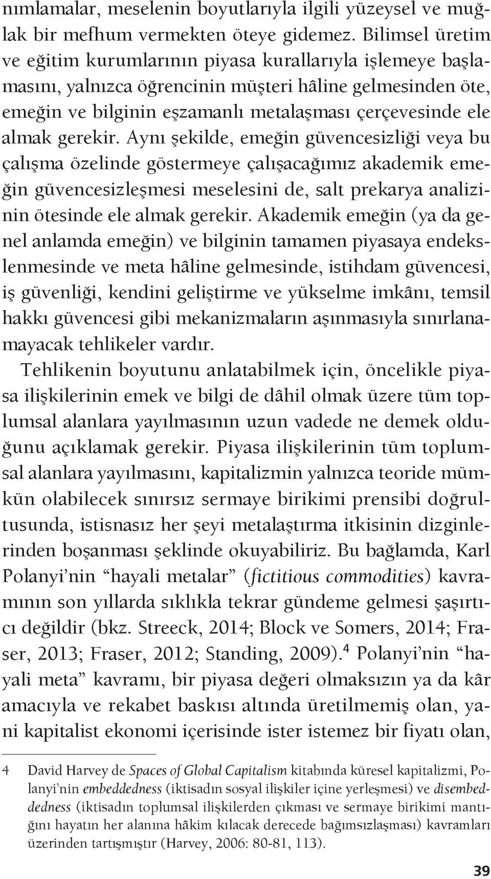 gerekir. Aynı şekilde, emeğin güvencesizliği veya bu çalışma özelinde göstermeye çalışacağımız akademik emeğin güvencesizleşmesi meselesini de, salt prekarya analizinin ötesinde ele almak gerekir.