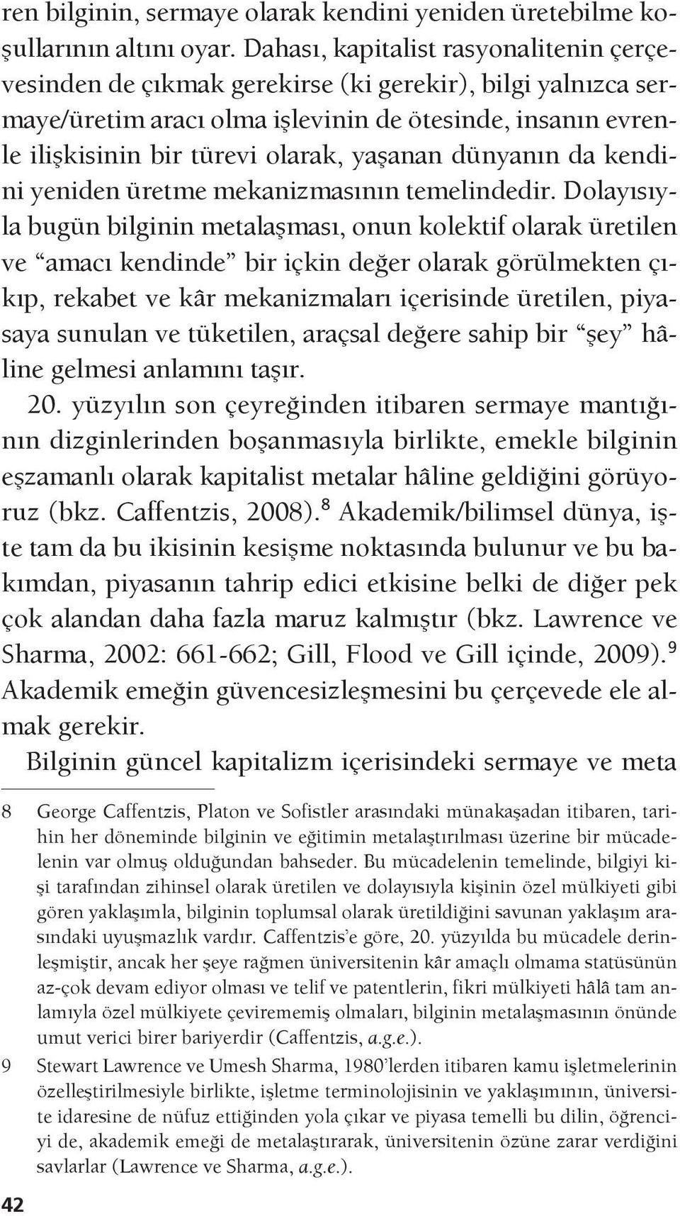 yaşanan dünyanın da kendini yeniden üretme mekanizmasının temelindedir.