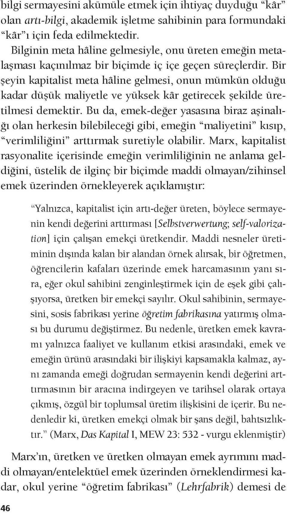 Bir şeyin kapitalist meta hâline gelmesi, onun mümkün olduğu kadar düşük maliyetle ve yüksek kâr getirecek şekilde üretilmesi demektir.