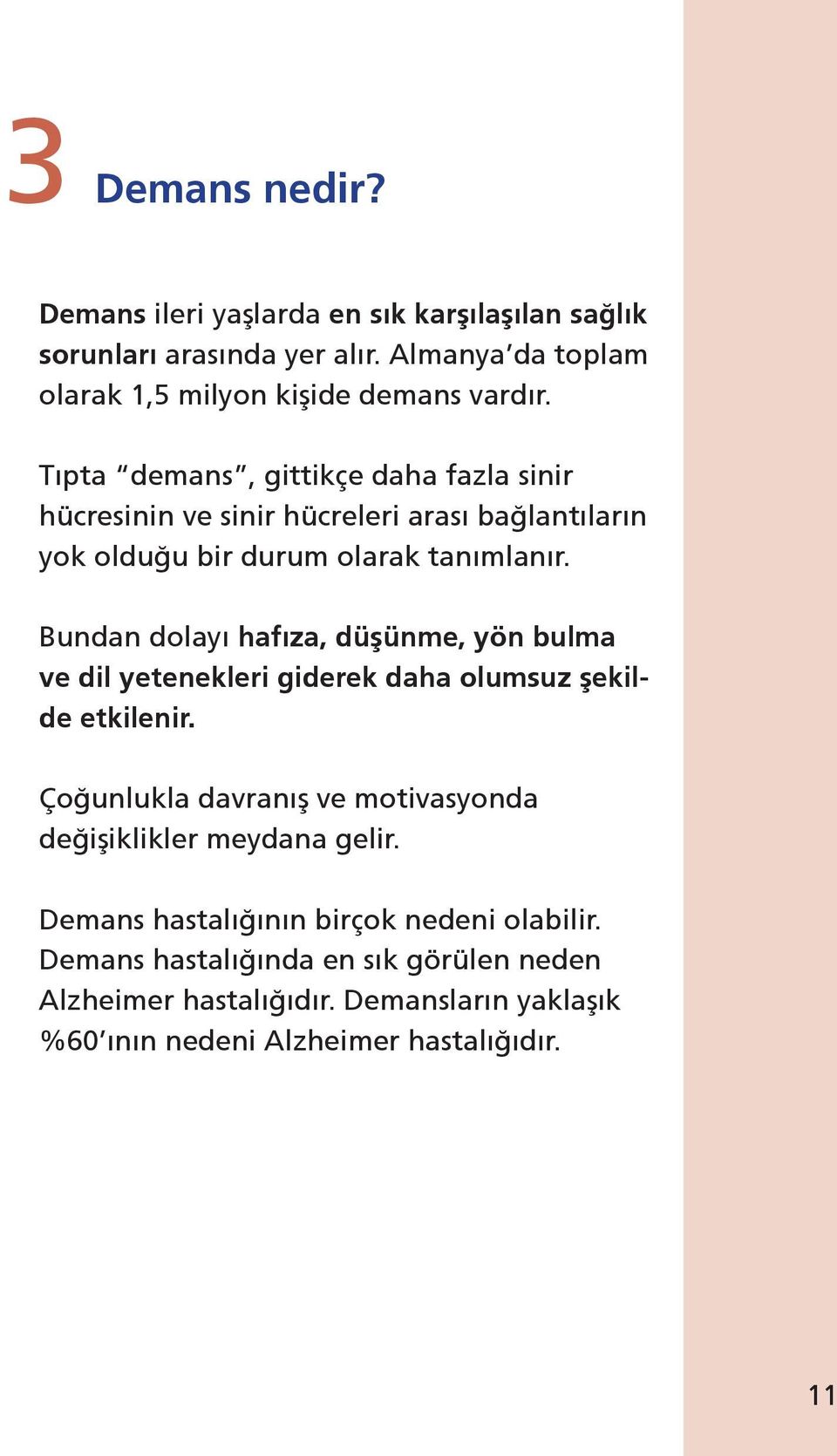 Bundan dolayı hafıza, düşünme, yön bulma ve dil yetenekleri giderek daha olumsuz şekilde etkilenir.