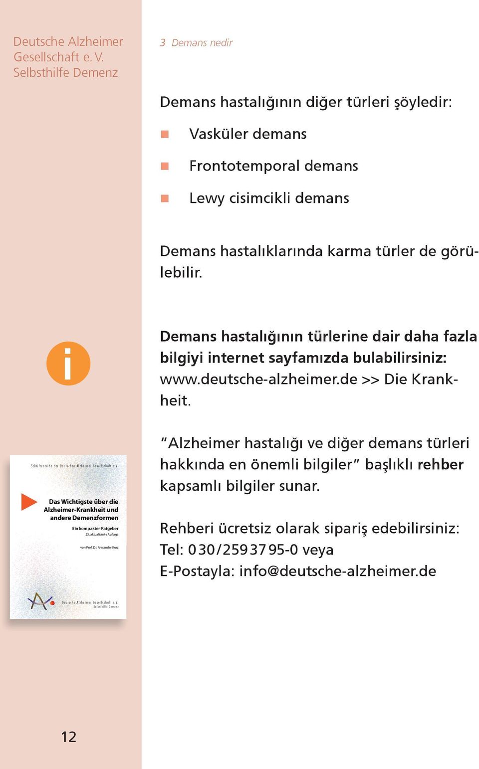 i Demans hastalığının türlerine dair daha fazla bilgiyi internet sayfamızda bulabilirsiniz: www.deutsche-alzheimer.de >> Die Krankheit. Schriftenreihe der Deutschen Alzheimer Gesellschaft e. V.