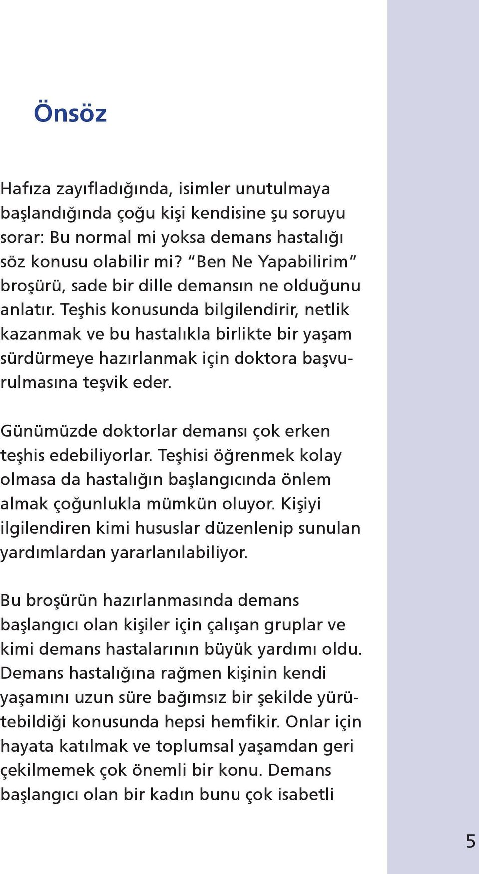 Teşhis konusunda bilgilendirir, netlik kazanmak ve bu hastalıkla birlikte bir yaşam sürdürmeye hazırlanmak için doktora başvurulmasına teşvik eder.