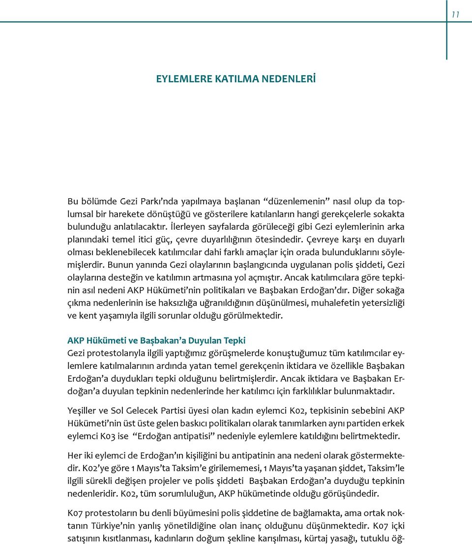 Çevreye karşı en duyarlı olması beklenebilecek katılımcılar dahi farklı amaçlar için orada bulunduklarını söylemişlerdir.