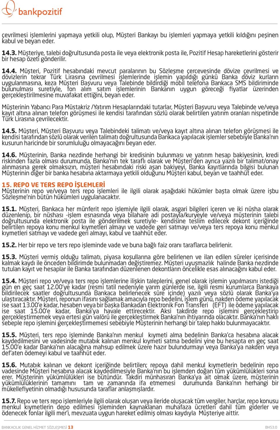 4. Müşteri, Pozitif hesabındaki mevcut paralarının bu Sözleşme çercevesinde dövize çevrilmesi ve dövizlerin tekrar Türk Lirasına çevrilmesi işlemlerinde işlemin yapıldığı günkü Banka döviz kurların