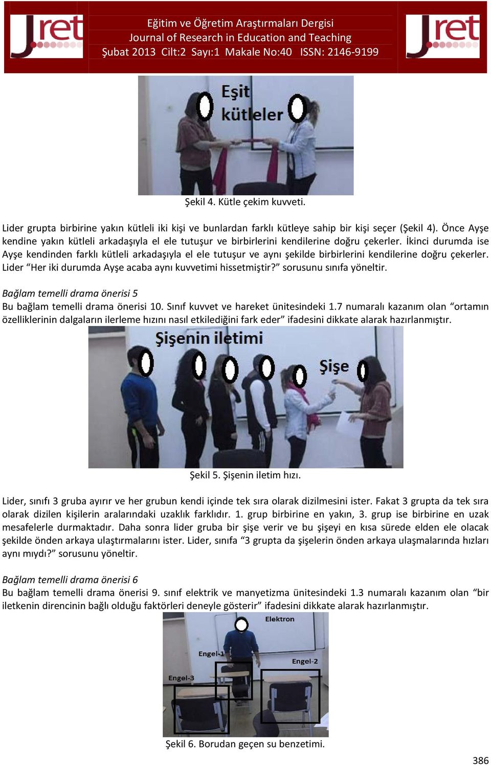 İkinci durumda ise Ayşe kendinden farklı kütleli arkadaşıyla el ele tutuşur ve aynı şekilde birbirlerini kendilerine doğru çekerler. Lider Her iki durumda Ayşe acaba aynı kuvvetimi hissetmiştir?