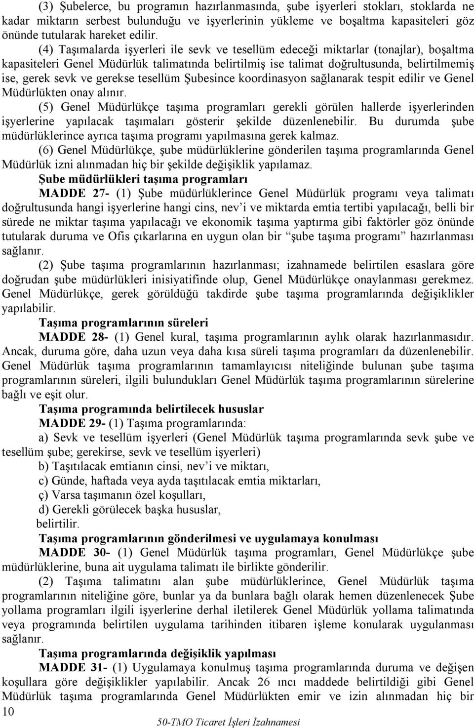 (4) Taşımalarda işyerleri ile sevk ve tesellüm edeceği miktarlar (tonajlar), boşaltma kapasiteleri Genel Müdürlük talimatında belirtilmiş ise talimat doğrultusunda, belirtilmemiş ise, gerek sevk ve