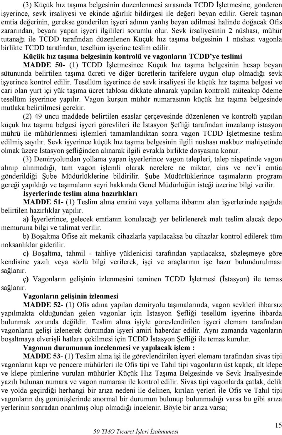 Sevk irsaliyesinin 2 nüshası, mühür tutanağı ile TCDD tarafından düzenlenen Küçük hız taşıma belgesinin 1 nüshası vagonla birlikte TCDD tarafından, tesellüm işyerine teslim edilir.