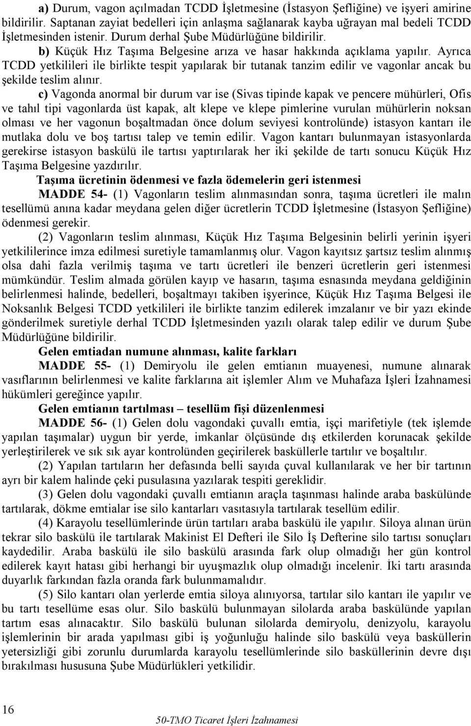 Ayrıca TCDD yetkilileri ile birlikte tespit yapılarak bir tutanak tanzim edilir ve vagonlar ancak bu şekilde teslim alınır.