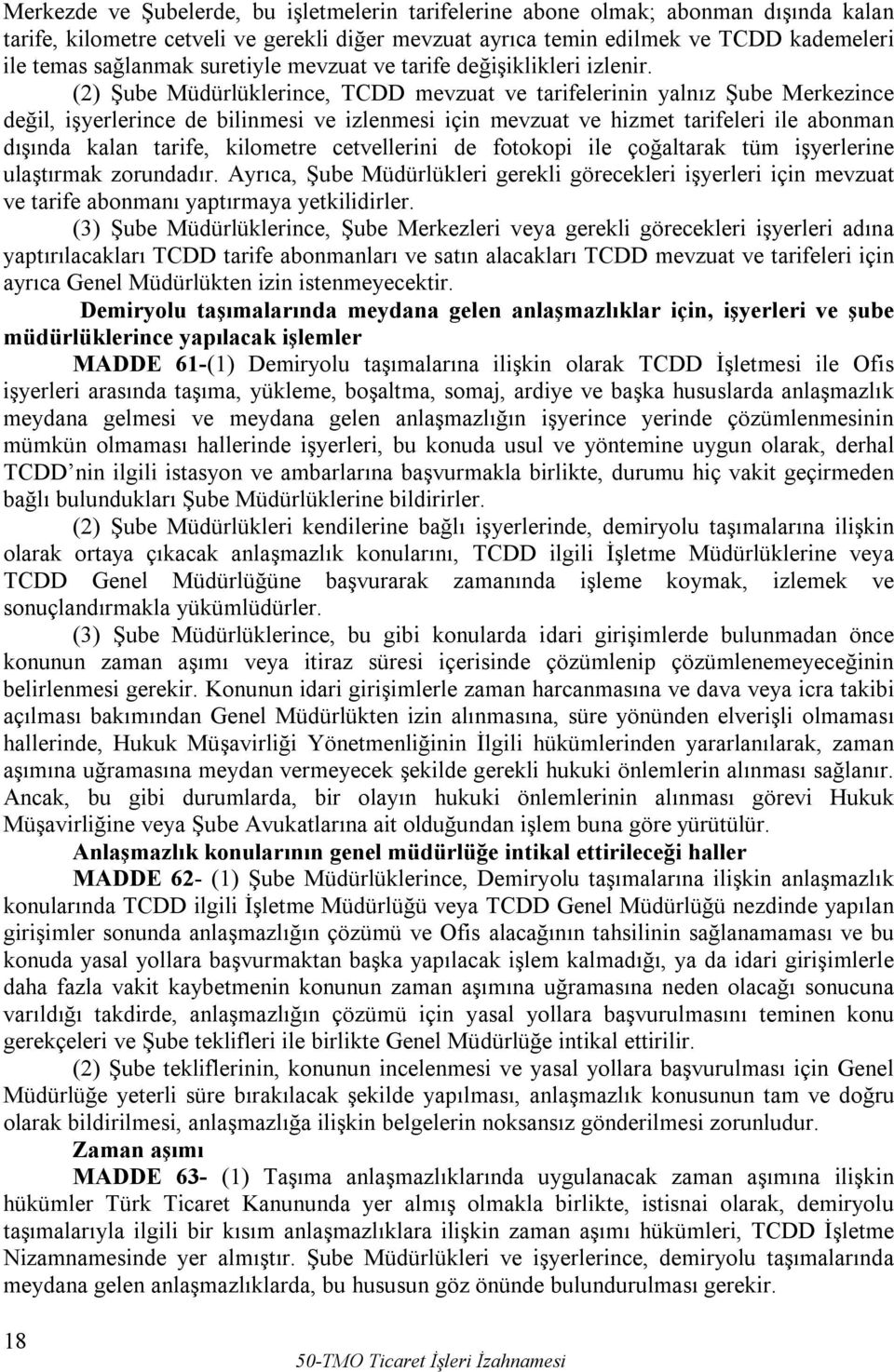 (2) Şube Müdürlüklerince, TCDD mevzuat ve tarifelerinin yalnız Şube Merkezince değil, işyerlerince de bilinmesi ve izlenmesi için mevzuat ve hizmet tarifeleri ile abonman dışında kalan tarife,