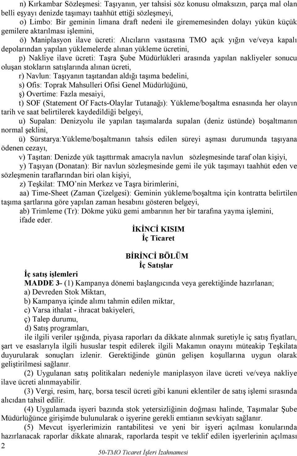 ücretini, p) Nakliye ilave ücreti: Taşra Şube Müdürlükleri arasında yapılan nakliyeler sonucu oluşan stokların satışlarında alınan ücreti, r) Navlun: Taşıyanın taşıtandan aldığı taşıma bedelini, s)