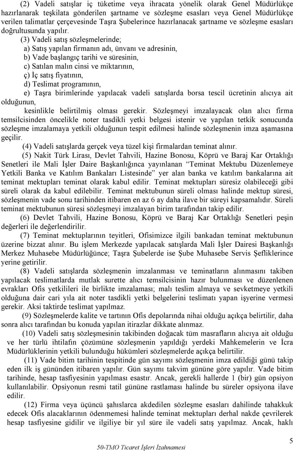 (3) Vadeli satış sözleşmelerinde; a) Satış yapılan firmanın adı, ünvanı ve adresinin, b) Vade başlangıç tarihi ve süresinin, c) Satılan malın cinsi ve miktarının, ç) İç satış fiyatının, d) Teslimat