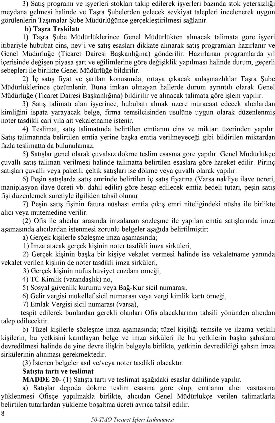 b) Taşra Teşkilatı 1) Taşra Şube Müdürlüklerince Genel Müdürlükten alınacak talimata göre işyeri itibariyle hububat cins, nev i ve satış esasları dikkate alınarak satış programları hazırlanır ve