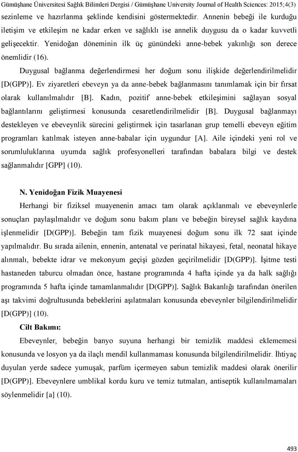 Ev ziyaretleri ebeveyn ya da anne-bebek bağlanmasını tanımlamak için bir fırsat olarak kullanılmalıdır [B].