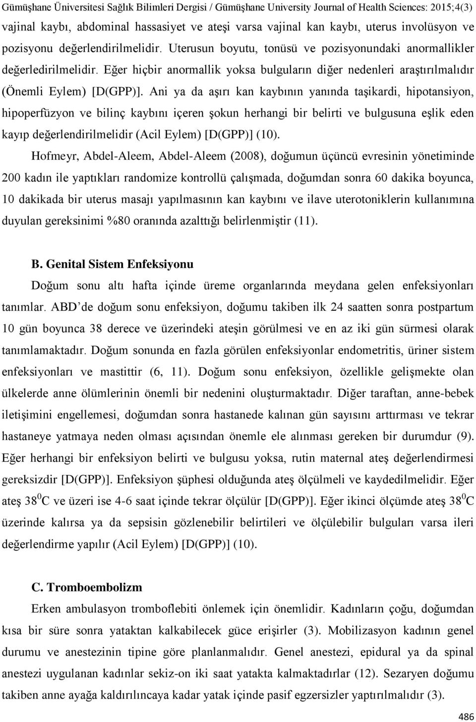 Ani ya da aşırı kan kaybının yanında taşikardi, hipotansiyon, hipoperfüzyon ve bilinç kaybını içeren şokun herhangi bir belirti ve bulgusuna eşlik eden kayıp değerlendirilmelidir (Acil Eylem)